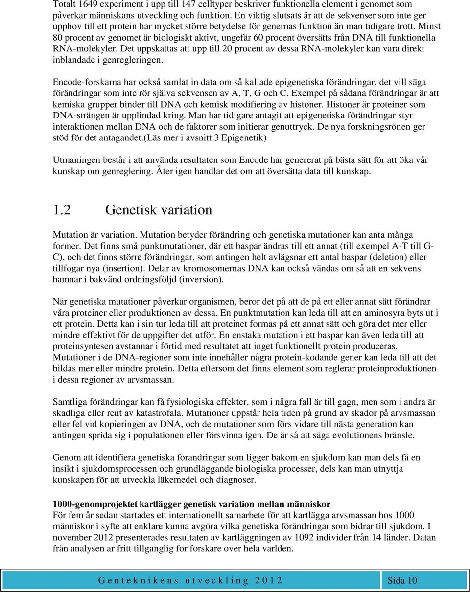 Minst 80 procent av genomet är biologiskt aktivt, ungefär 60 procent översätts från DNA till funktionella RNA-molekyler.