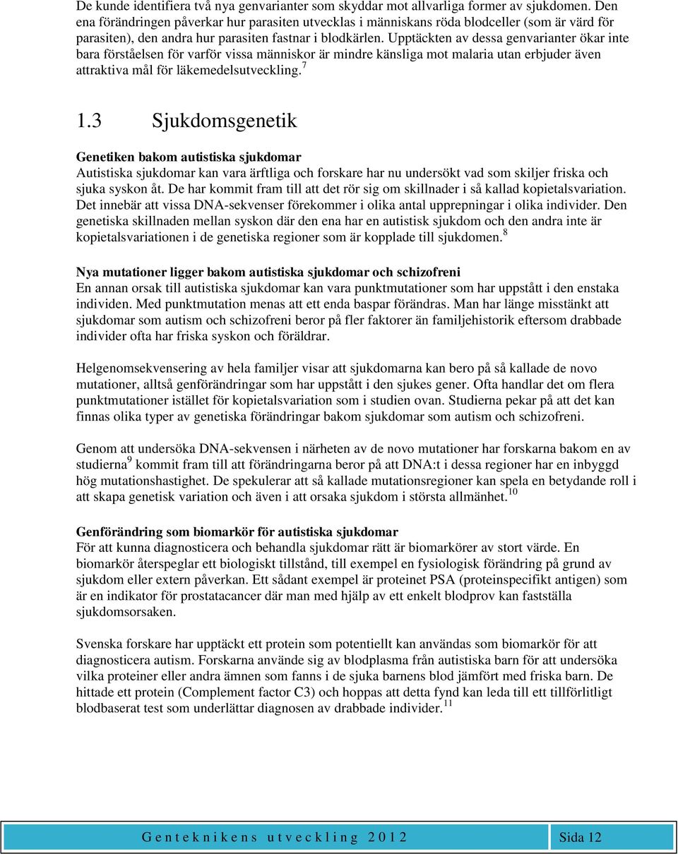 Upptäckten av dessa genvarianter ökar inte bara förståelsen för varför vissa människor är mindre känsliga mot malaria utan erbjuder även attraktiva mål för läkemedelsutveckling. 7 1.