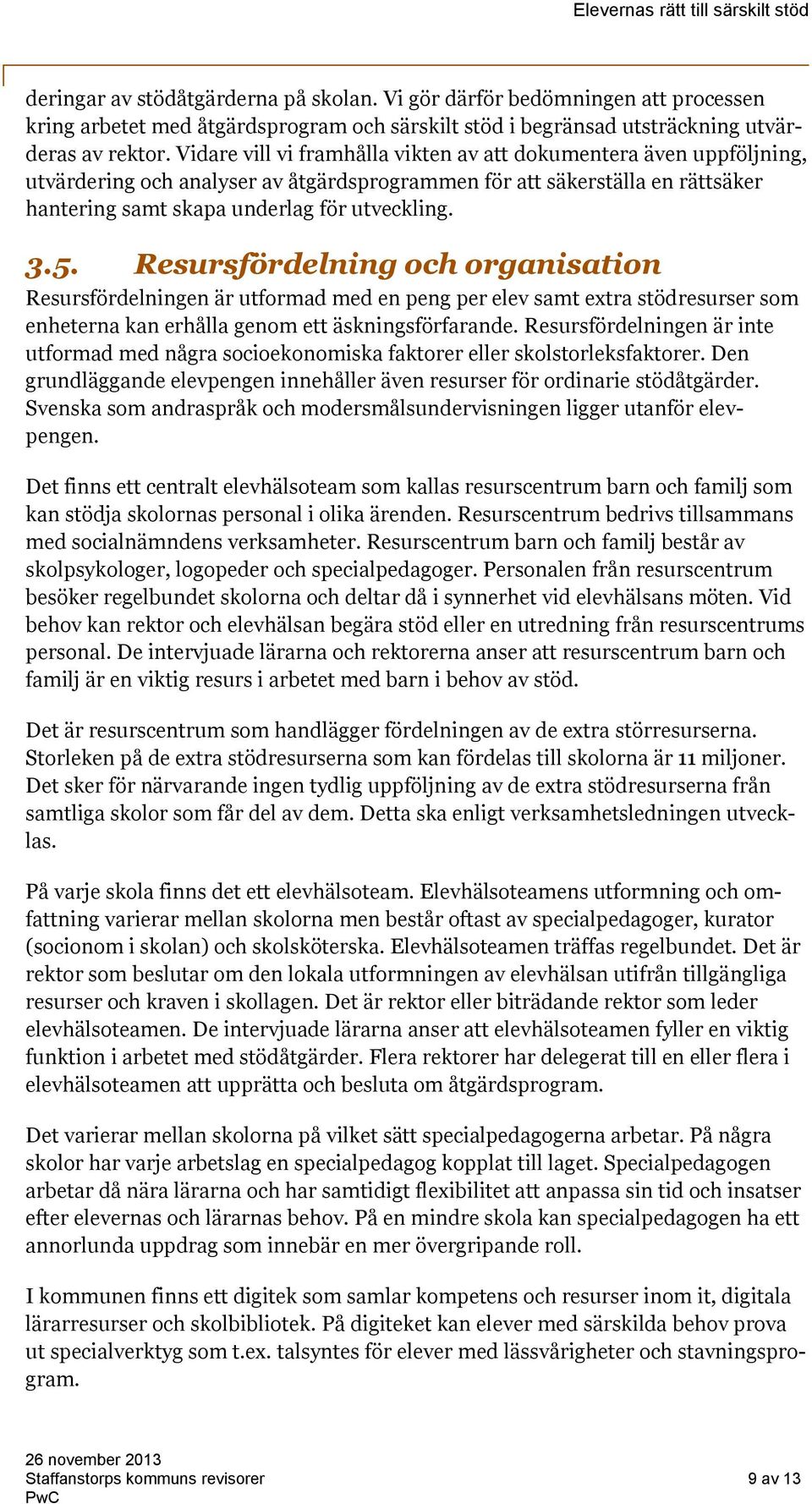 Resursfördelning och organisation Resursfördelningen är utformad med en peng per elev samt extra stödresurser som enheterna kan erhålla genom ett äskningsförfarande.