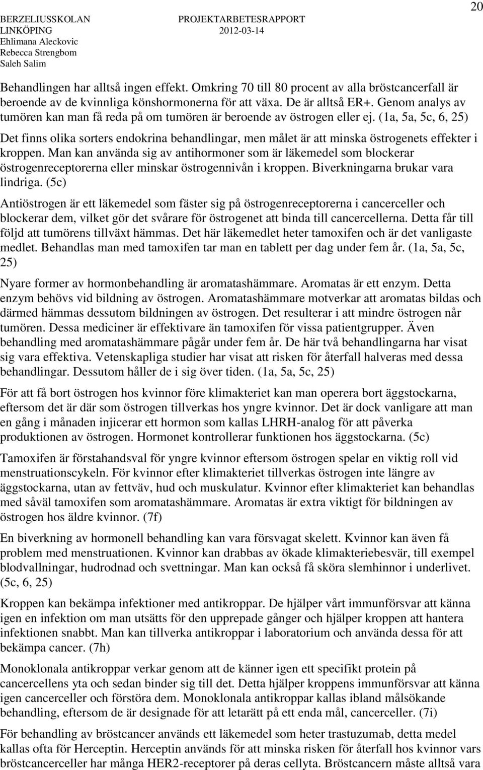 (1a, 5a, 5c, 6, 25) Det finns olika sorters endokrina behandlingar, men målet är att minska östrogenets effekter i kroppen.