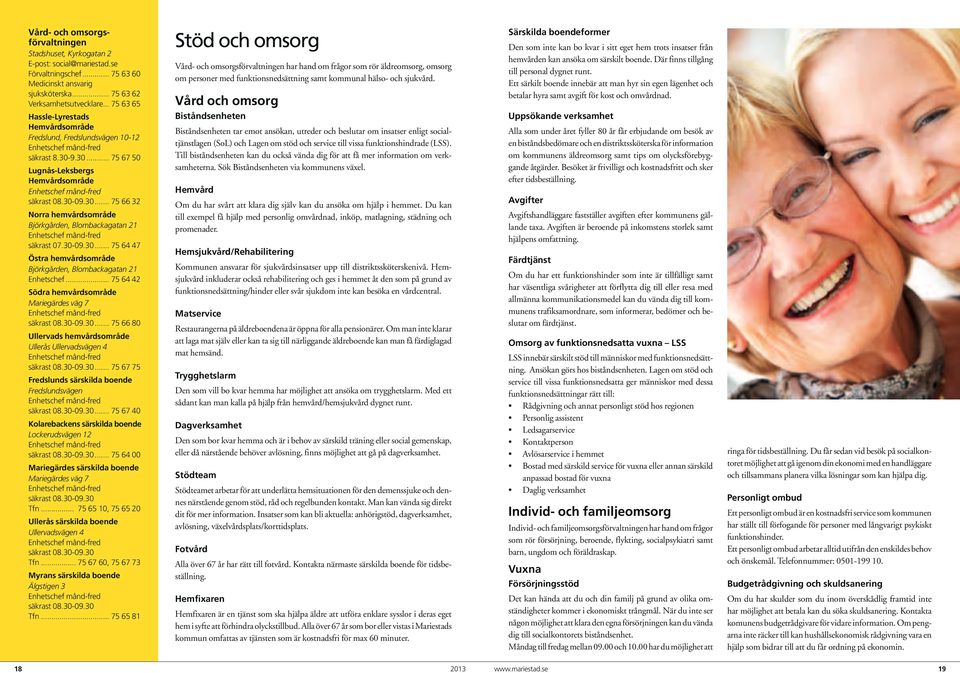 30... 75 66 32 Norra hemvårdsområde Björkgården, Blombackagatan 21 Enhetschef månd-fred säkrast 07.30-09.30... 75 64 47 Östra hemvårdsområde Björkgården, Blombackagatan 21 Enhetschef.