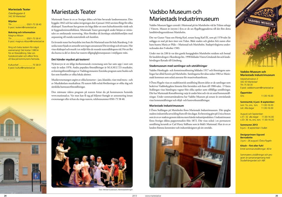 .. 75 58 01 E-post: kultur@mariestad.se Mariestads Teater Mariestads Teater är en av Sveriges äldsta och bäst bevarade landsortsteatrar.