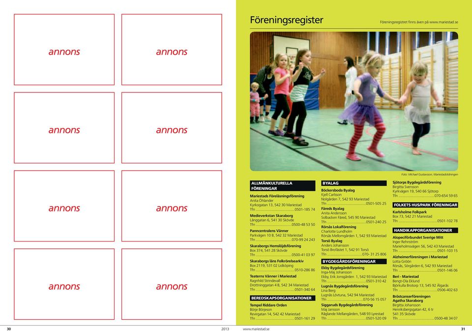 ..0501-185 74 Medieverkstan Skaraborg Långgatan 6, 541 30 Skövde Tfn...0500-48 53 50 Panncentralens Vänner Parkvägen 10 B, 542 32 Mariestad Tfn.