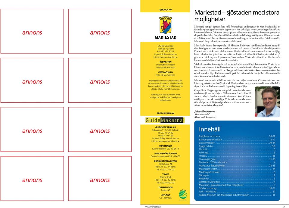 se redaktion Informationsenheten i Mariestads kommun omslagsbild Foto: Stefan Svensson Mariestad kommun har sammanställt och ansvarar för text- och bildmaterial i kommundelen i denna publikation som