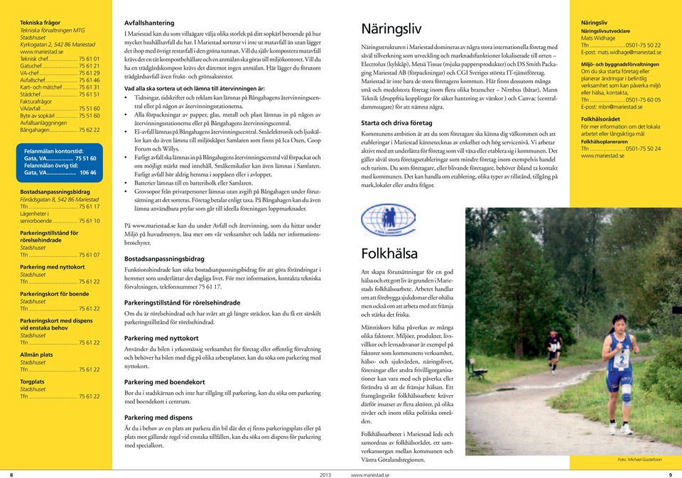 .. 75 51 60 Felanmälan övrig tid: Gata, VA... 106 46 Bostadsanpassningsbidrag Förrådsgatan 8, 542 86 Mariestad Tfn... 75 61 17 Lägenheter i seniorboende.