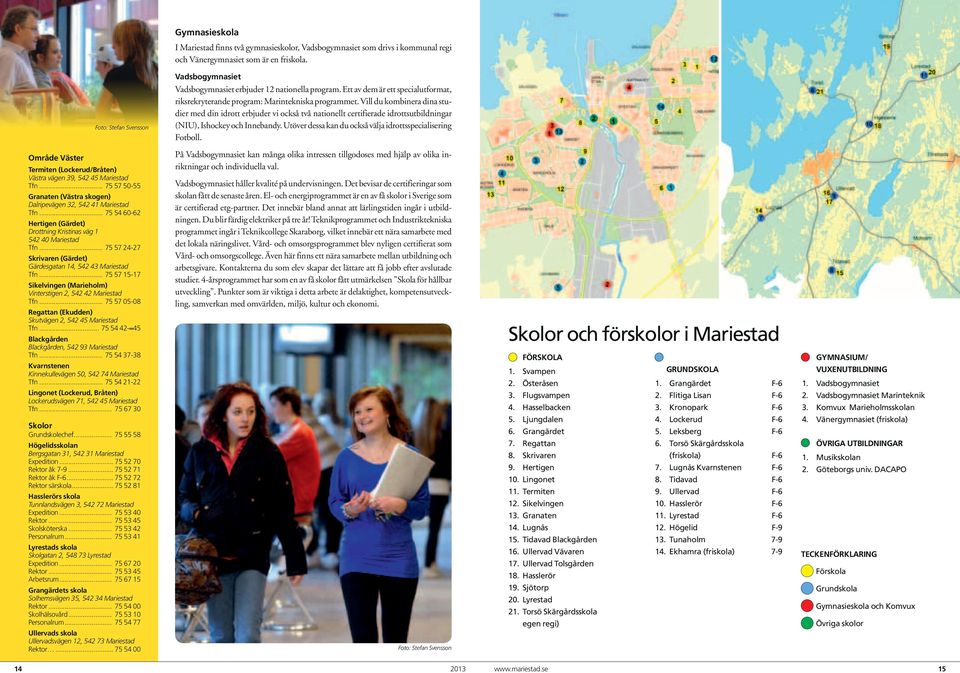 Vill du kombinera dina studier med din idrott erbjuder vi också två nationellt certifierade idrottsutbildningar (NIU), Ishockey och Innebandy.