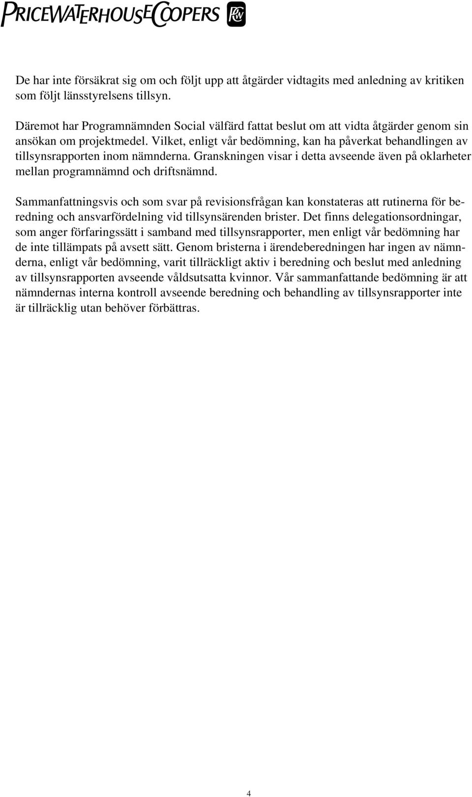 Vilket, enligt vår bedömning, kan ha påverkat behandlingen av tillsynsrapporten inom nämnderna. Granskningen visar i detta avseende även på oklarheter mellan programnämnd och driftsnämnd.