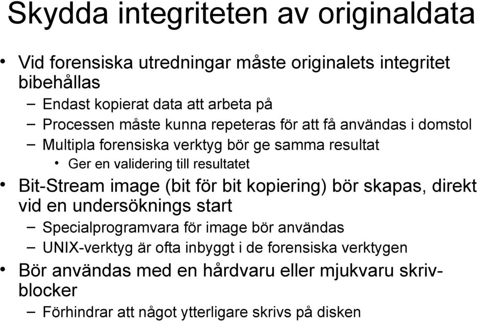 resultatet Bit-Stream image (bit för bit kopiering) bör skapas, direkt vid en undersöknings start Specialprogramvara för image bör användas