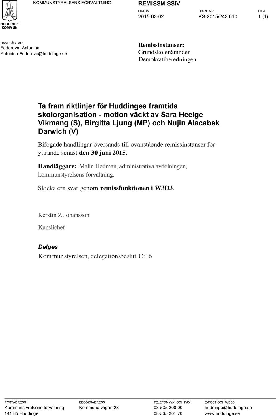 Darwich (V) Bifogade handlingar översänds till ovanstående remissinstanser för yttrande senast den 30 juni 2015. Handläggare: Malin Hedman, administrativa avdelningen, kommunstyrelsens förvaltning.