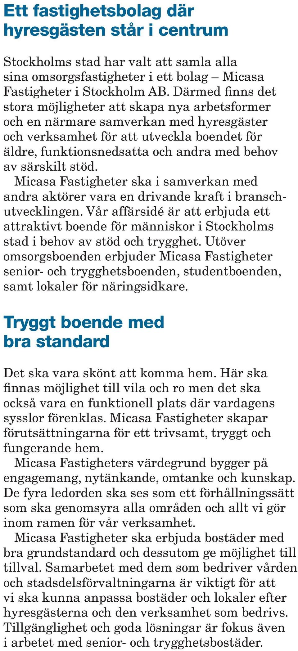 särskilt stöd. Micasa Fastigheter ska i samverkan med andra aktörer vara en drivande kraft i branschutvecklingen.