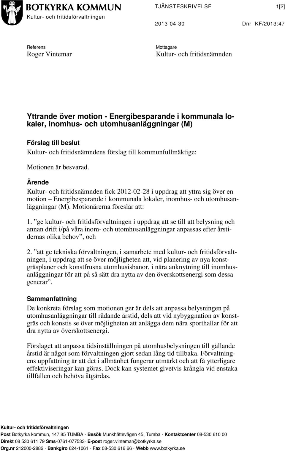 Ärende Kultur- och fritidsnämnden fick 2012-02-28 i uppdrag att yttra sig över en motion Energibesparande i kommunala lokaler, inomhus- och utomhusanläggningar (M). Motionärerna föreslår att: 1.