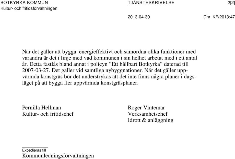 Detta fastlås bland annat i policyn Ett hållbart Botkyrka daterad till 2007-03-27. Det gäller vid samtliga nybyggnationer.