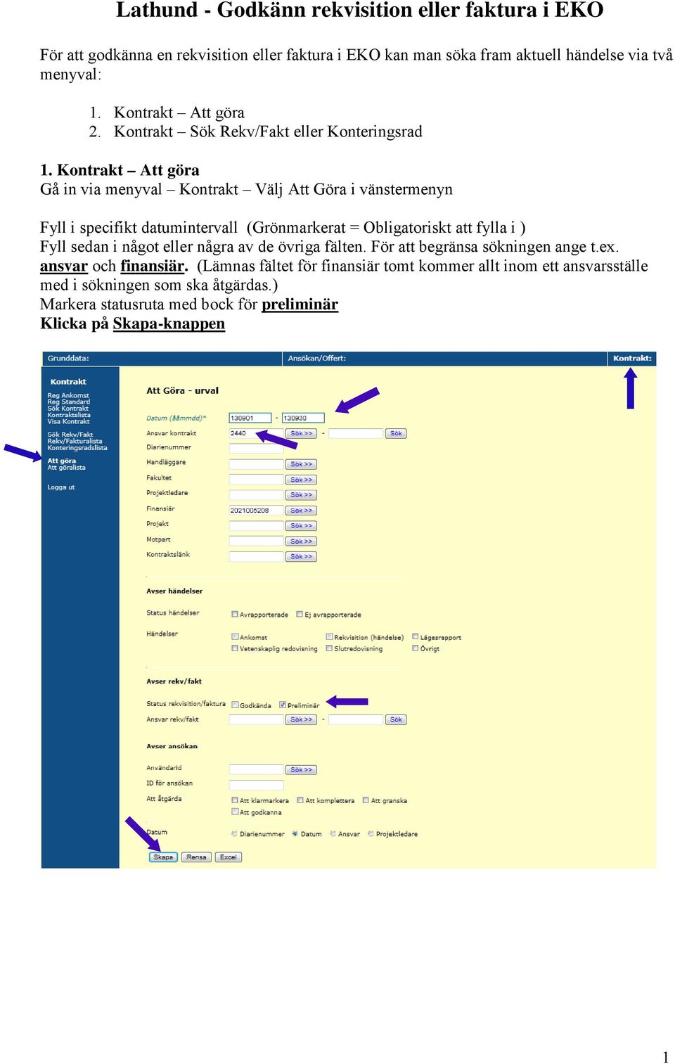 Kontrakt Att göra Gå in via menyval Kontrakt Välj Att Göra i vänstermenyn Fyll i specifikt datumintervall (Grönmarkerat = Obligatoriskt att fylla i )