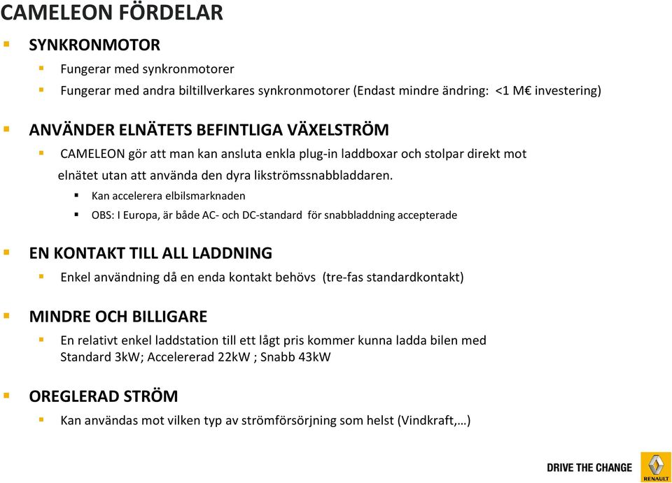 Kan accelerera elbilsmarknaden OBS: I Europa, är både AC- och DC-standard för snabbladdning accepterade EN KONTAKT TILL ALL LADDNING Enkel användning då en enda kontakt behövs (tre-fas