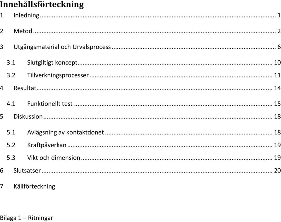 1 Funktionellt test... 15 5 Diskussion... 18 5.1 Avlägsning av kontaktdonet... 18 5.2 Kraftpåverkan.