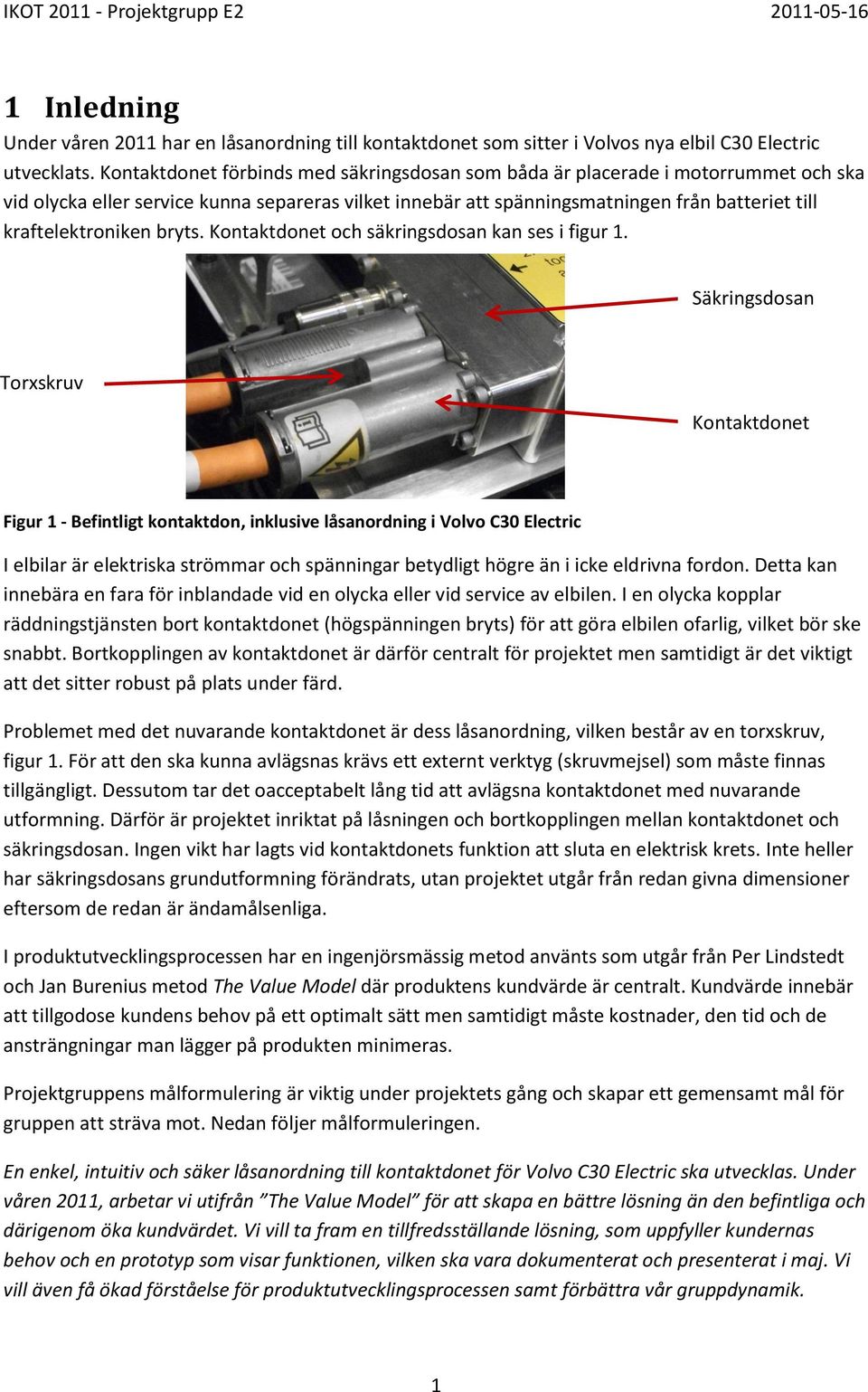 kraftelektroniken bryts. Kontaktdonet och säkringsdosan kan ses i figur 1.