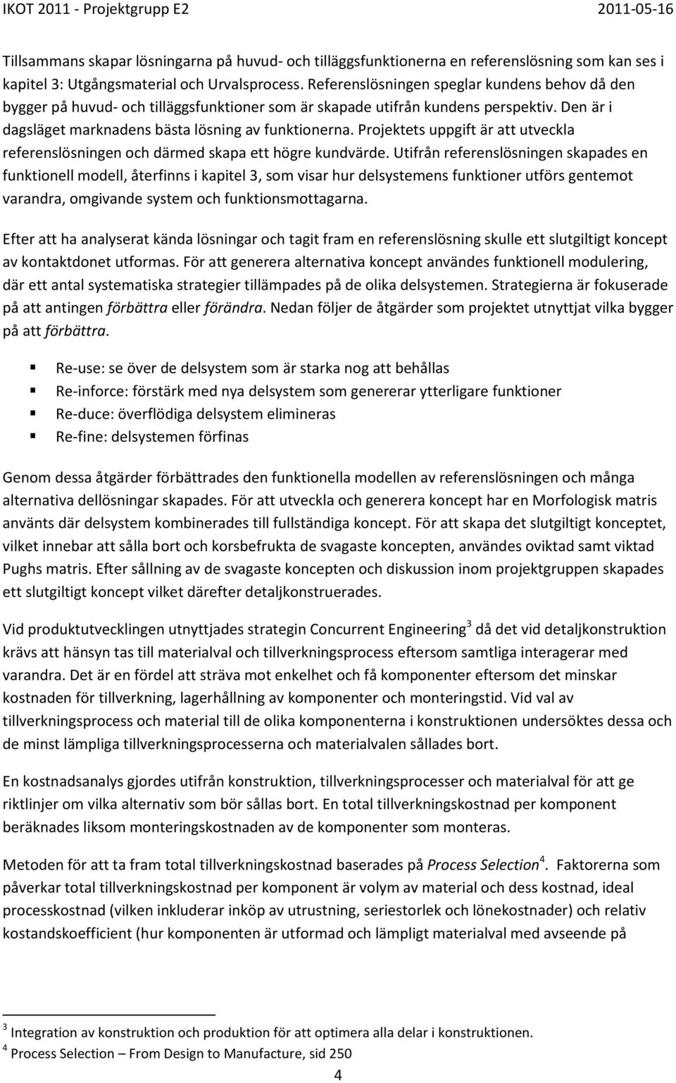 Projektets uppgift är att utveckla referenslösningen och därmed skapa ett högre kundvärde.