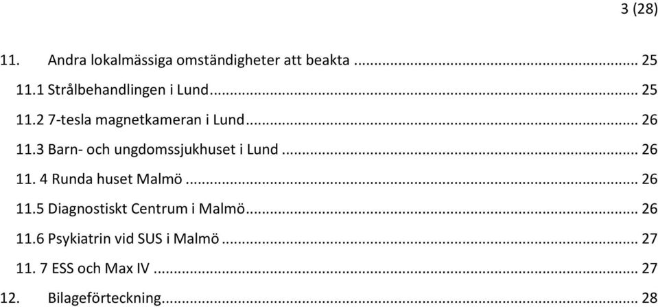 3 Barn- och ungdomssjukhuset i Lund... 26 11. 4 Runda huset Malmö... 26 11.5 Diagnostiskt Centrum i Malmö.