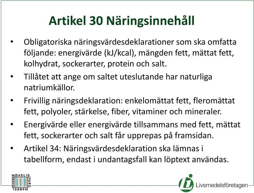 Frivillig näringsdeklaration: enkelomättat fett, fleromättat fett, polyoler, stärkelse, fiber, vitaminer och mineraler.