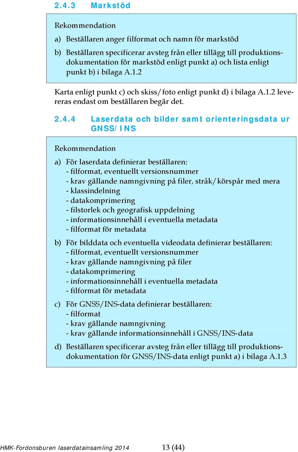 4 Laserdata och bilder samt orienteringsdata ur GNSS/INS Rekommendation a) För laserdata definierar beställaren: - filformat, eventuellt versionsnummer - krav gällande namngivning på filer,