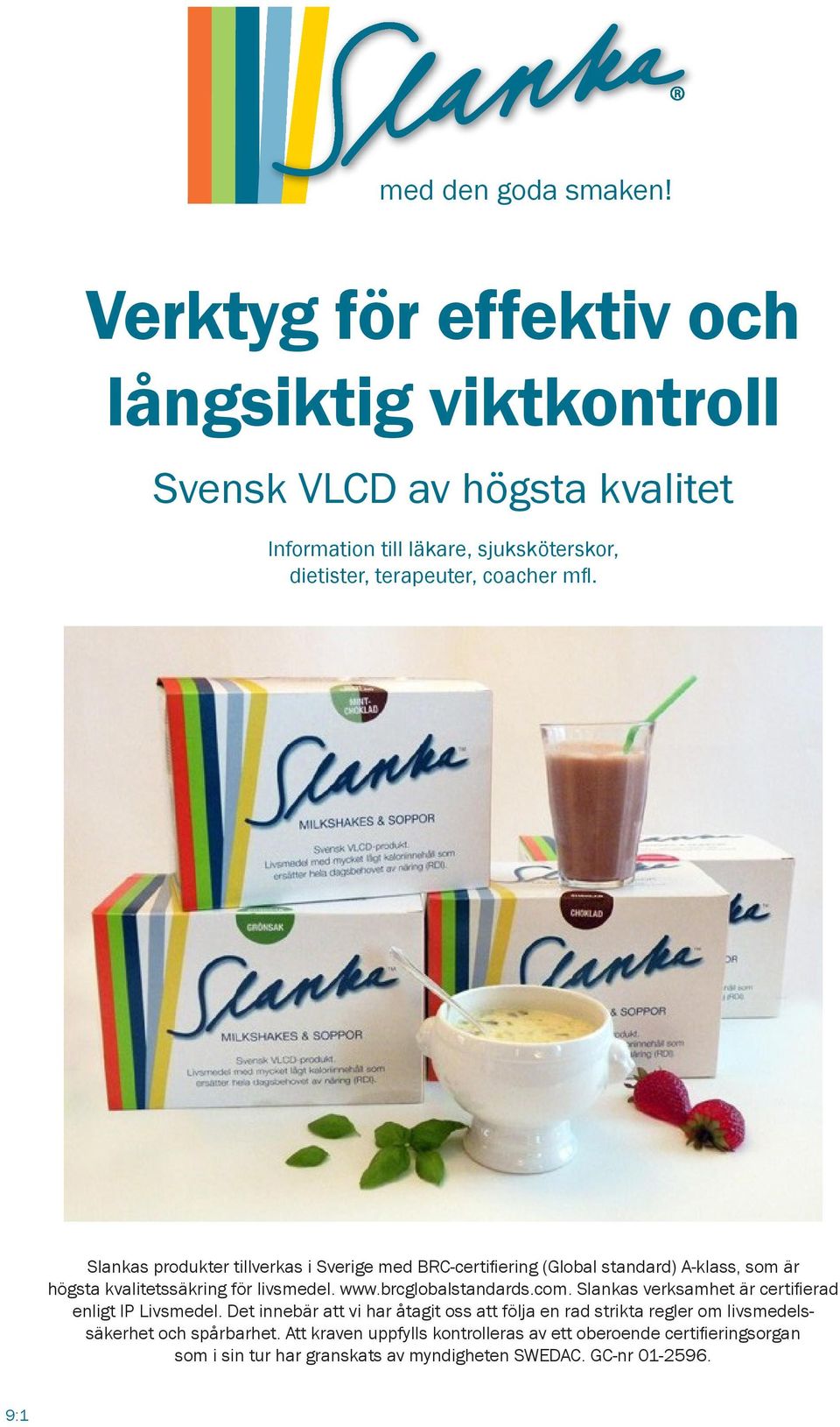 Slankas produkter tillverkas i Sverige med BRC-certifiering (Global standard) A-klass, som är högsta kvalitetssäkring för livsmedel. www.brcglobalstandards.