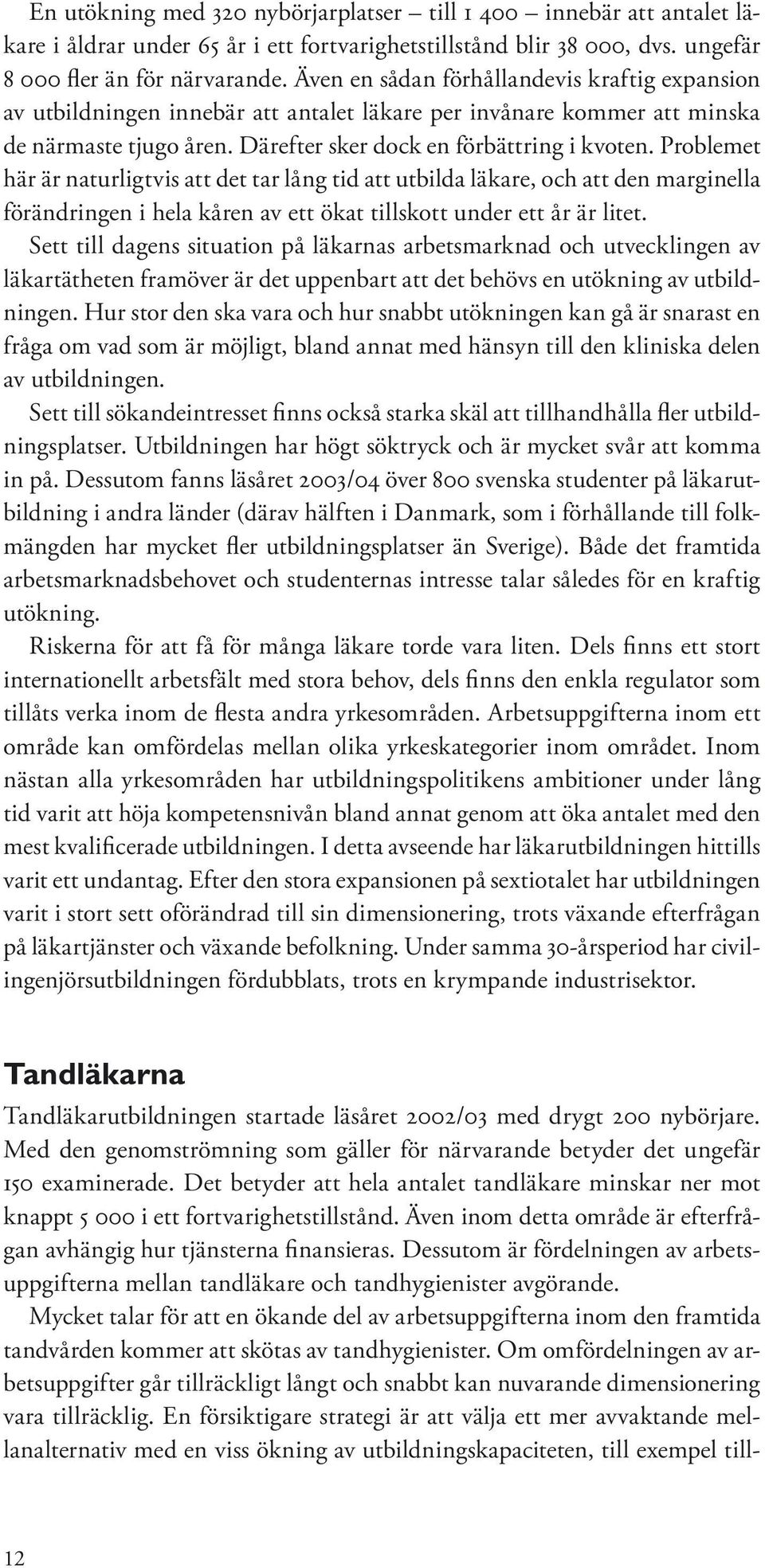 Problemet här är naturligtvis att det tar lång tid att utbilda läkare, och att den marginella förändringen i hela kåren av ett ökat tillskott under ett år är litet.