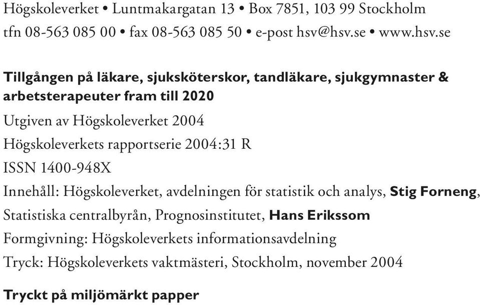24 Högskoleverkets rapportserie 24:31 R ISSN 14-948X Innehåll: Högskoleverket, avdelningen för statistik och analys, Stig Forneng,
