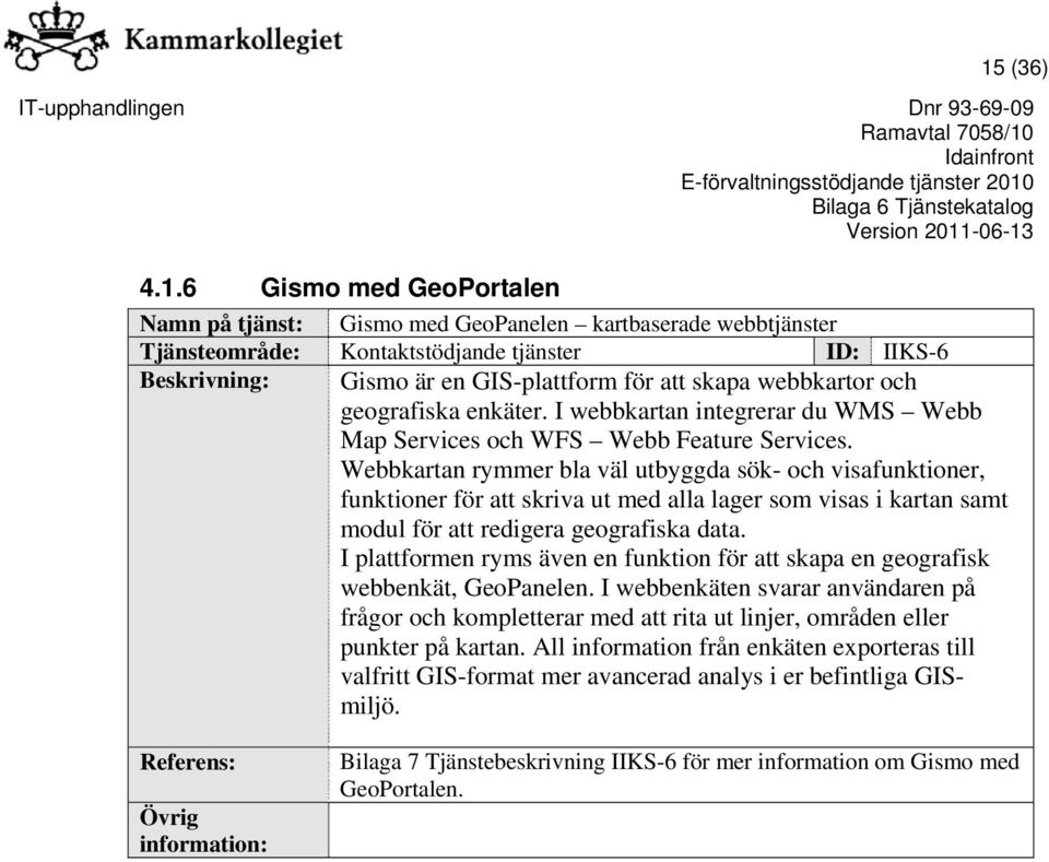 Webbkartan rymmer bla väl utbyggda sök- och visafunktioner, funktioner för att skriva ut med alla lager som visas i kartan samt modul för att redigera geografiska data.