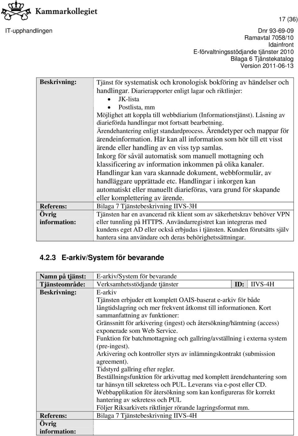 Ärendehantering enligt standardprocess. Ärendetyper och mappar för ärendeinformation. Här kan all information som hör till ett visst ärende eller handling av en viss typ samlas.