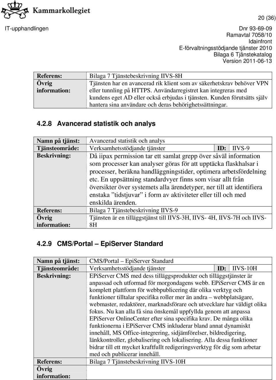 8 Avancerad statistik och analys Namn på tjänst: Avancerad statistik och analys Tjänsteområde: Verksamhetsstödjande tjänster ID: IIVS-9 Beskrivning: Då iipax permission tar ett samlat grepp över