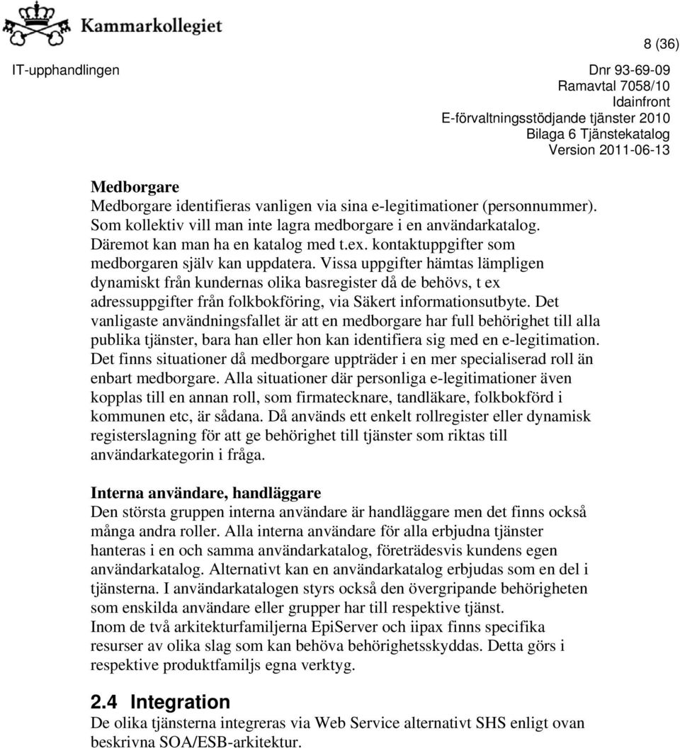 Vissa uppgifter hämtas lämpligen dynamiskt från kundernas olika basregister då de behövs, t ex adressuppgifter från folkbokföring, via Säkert informationsutbyte.