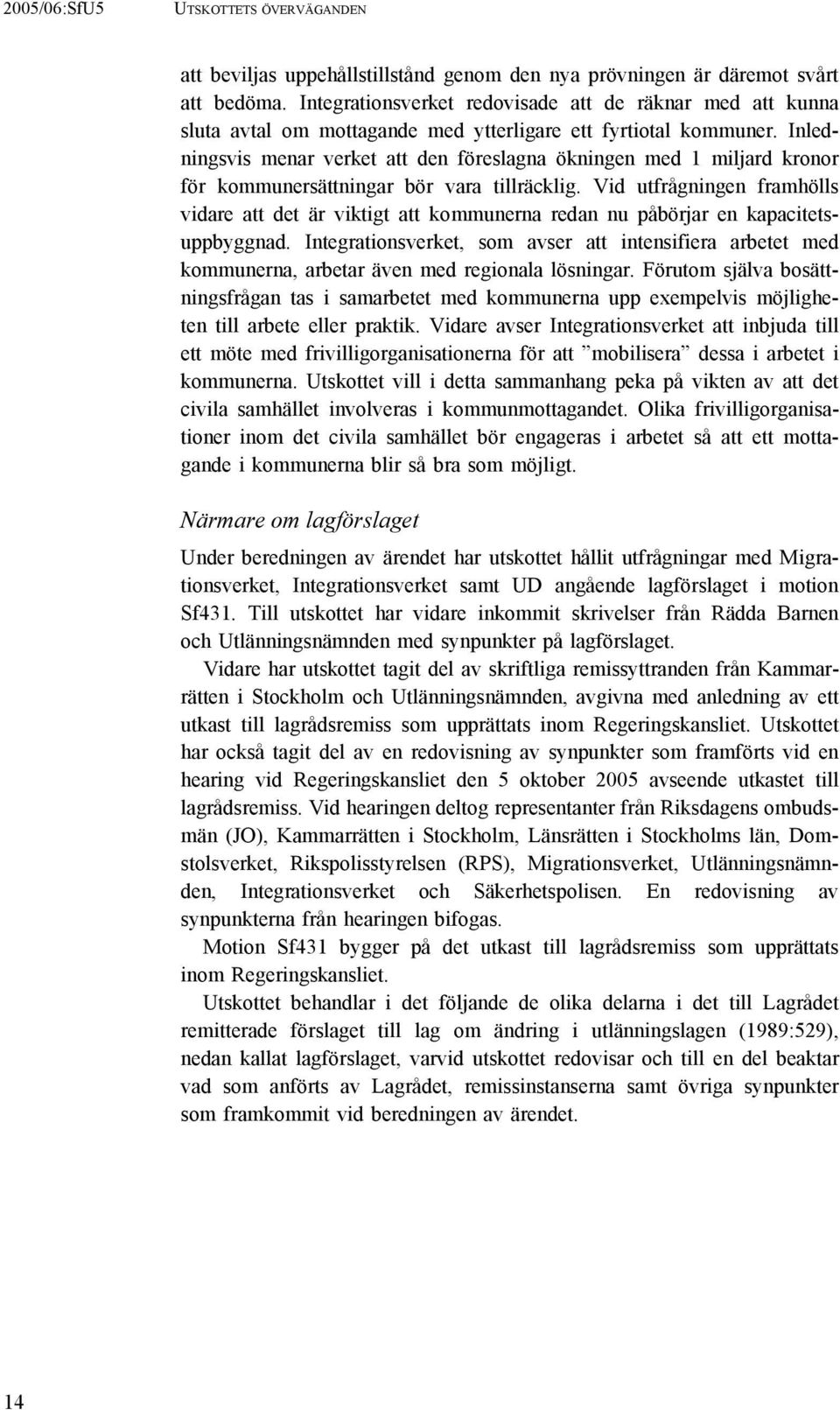 Inledningsvis menar verket att den föreslagna ökningen med 1 miljard kronor för kommunersättningar bör vara tillräcklig.