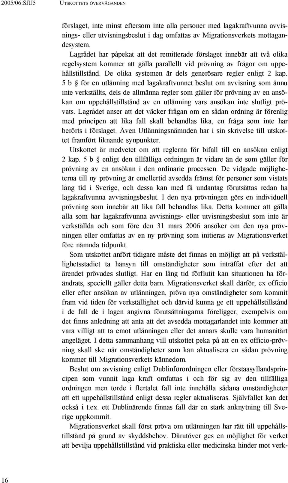 De olika systemen är dels generösare regler enligt 2 kap.