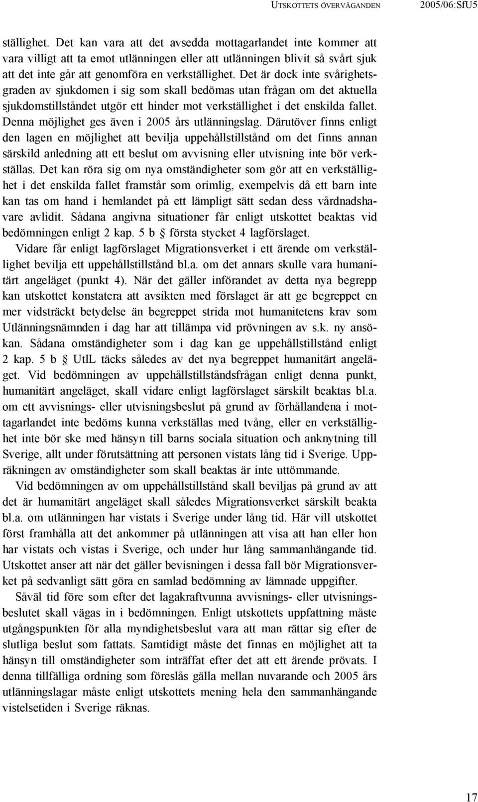 Det är dock inte svårighetsgraden av sjukdomen i sig som skall bedömas utan frågan om det aktuella sjukdomstillståndet utgör ett hinder mot verkställighet i det enskilda fallet.