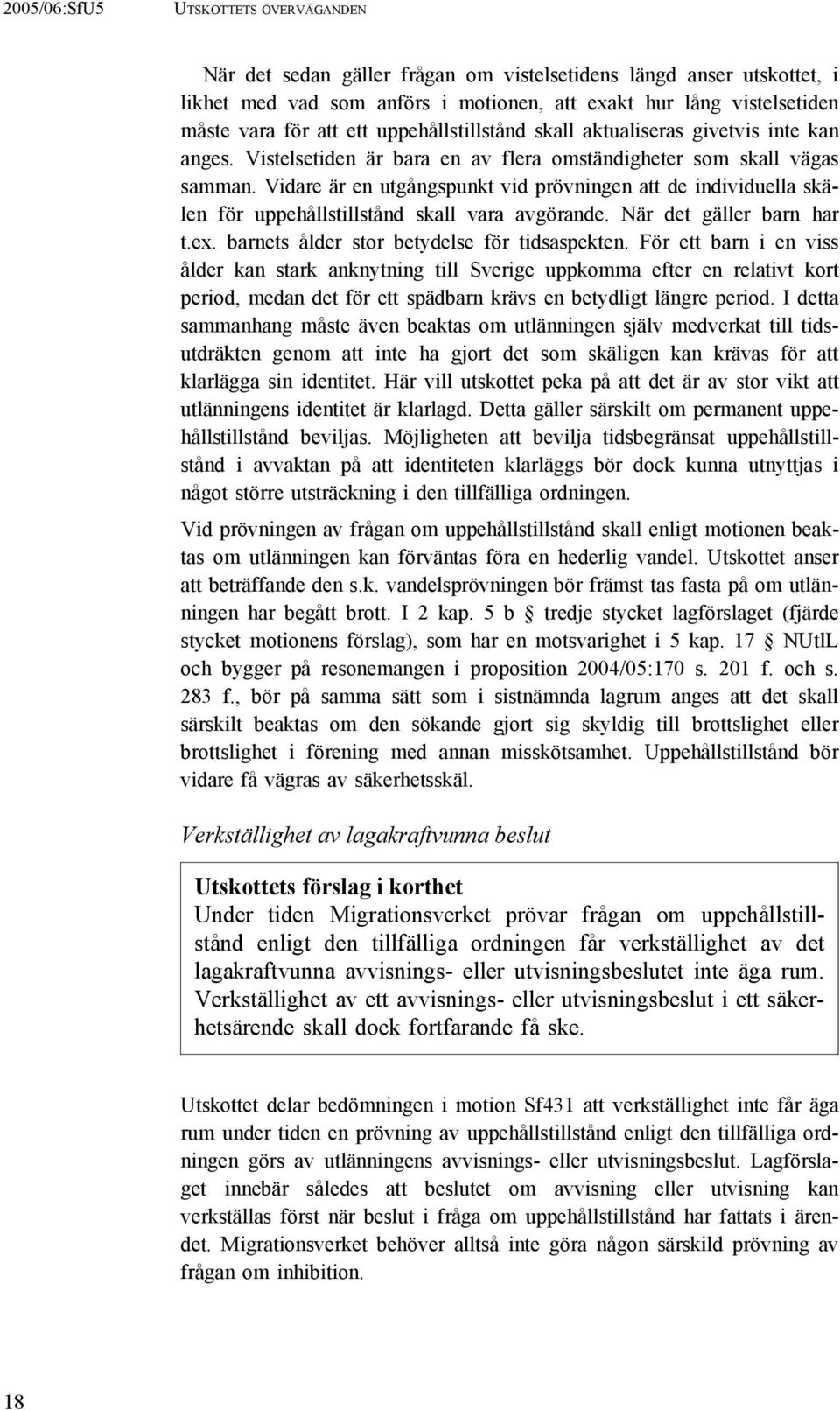 Vidare är en utgångspunkt vid prövningen att de individuella skälen för uppehållstillstånd skall vara avgörande. När det gäller barn har t.ex. barnets ålder stor betydelse för tidsaspekten.
