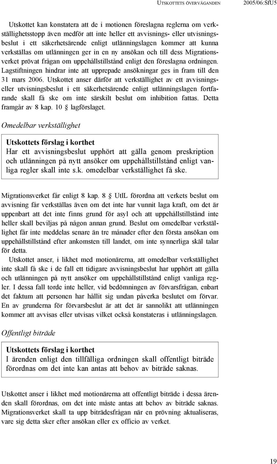 ordningen. Lagstiftningen hindrar inte att upprepade ansökningar ges in fram till den 31 mars 2006.