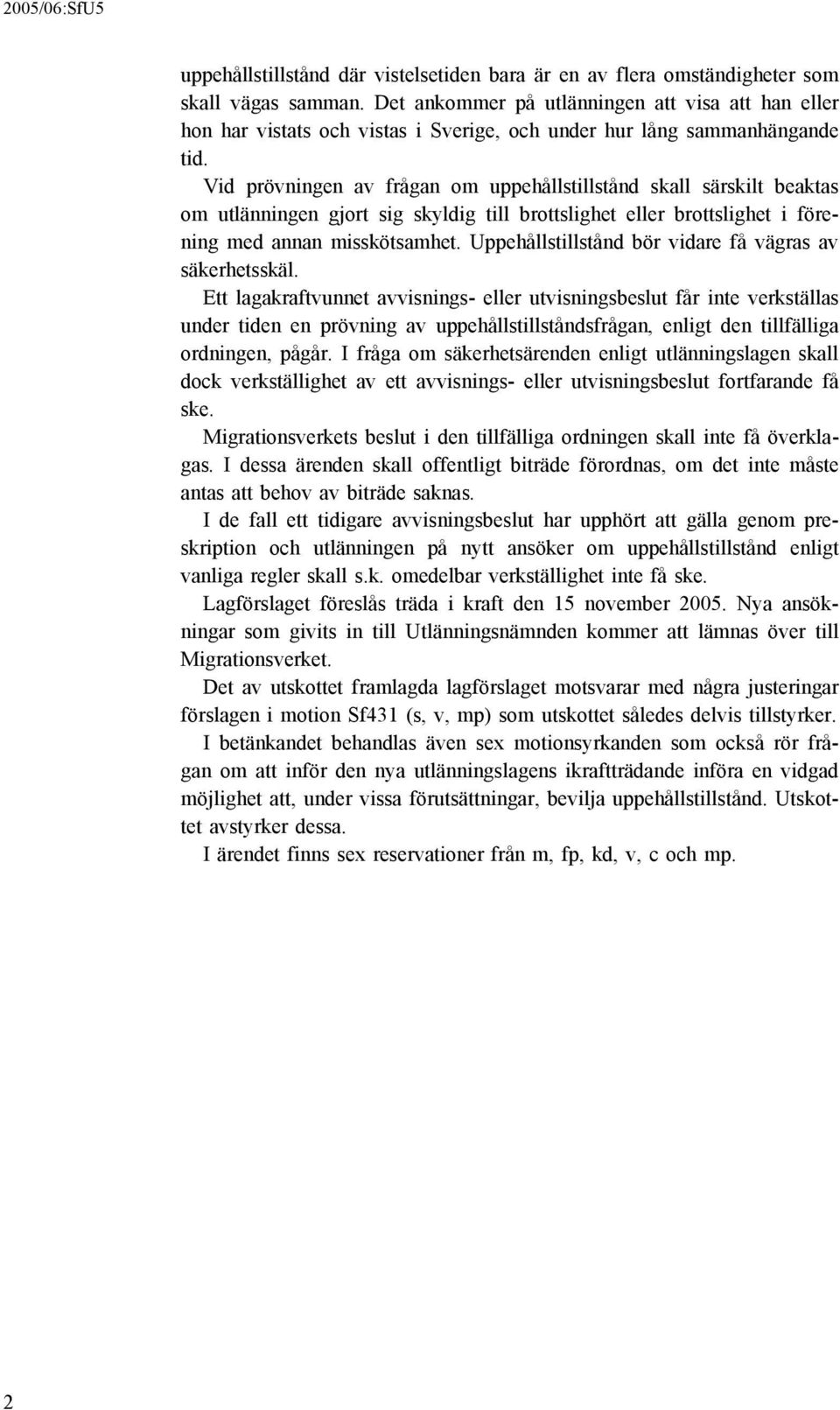 Vid prövningen av frågan om uppehållstillstånd skall särskilt beaktas om utlänningen gjort sig skyldig till brottslighet eller brottslighet i förening med annan misskötsamhet.