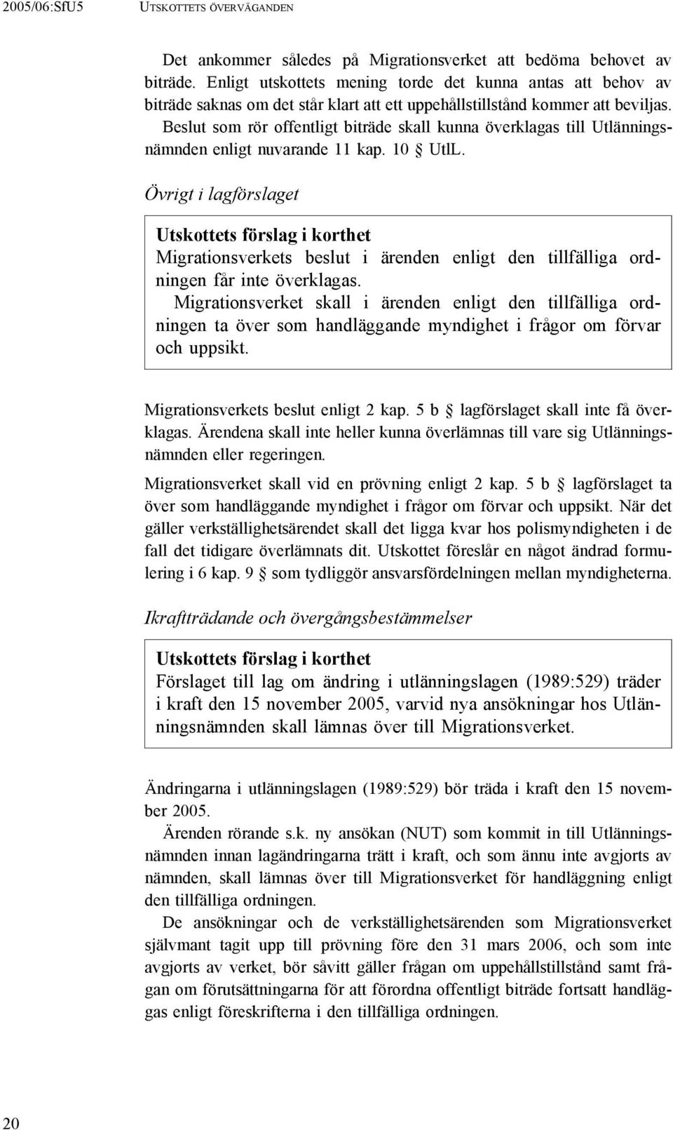 Beslut som rör offentligt biträde skall kunna överklagas till Utlänningsnämnden enligt nuvarande 11 kap. 10 UtlL.