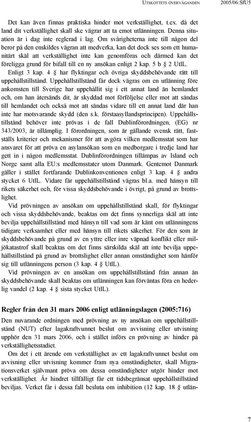 Om svårigheterna inte till någon del beror på den enskildes vägran att medverka, kan det dock ses som ett humanitärt skäl att verkställighet inte kan genomföras och därmed kan det föreligga grund för