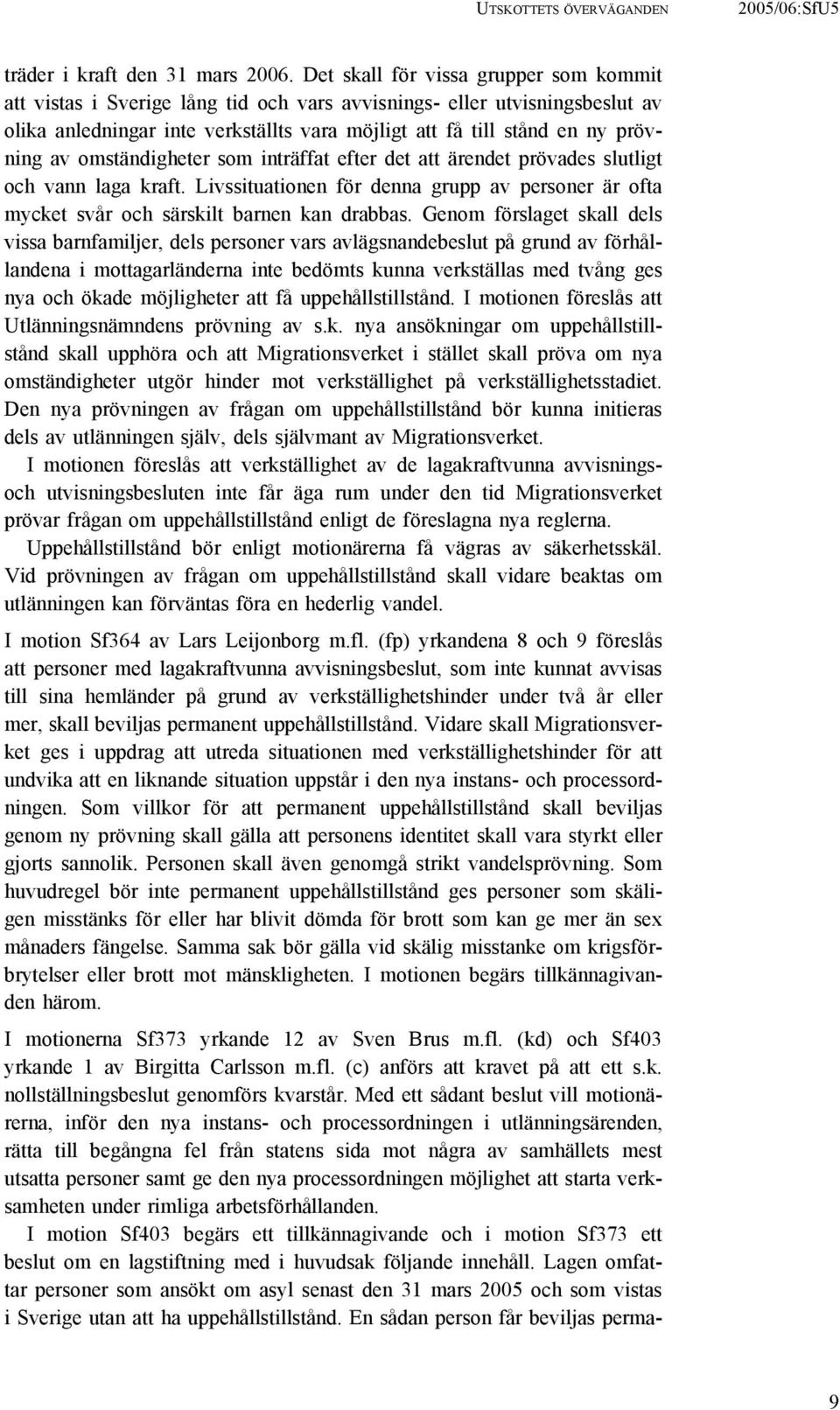 omständigheter som inträffat efter det att ärendet prövades slutligt och vann laga kraft. Livssituationen för denna grupp av personer är ofta mycket svår och särskilt barnen kan drabbas.