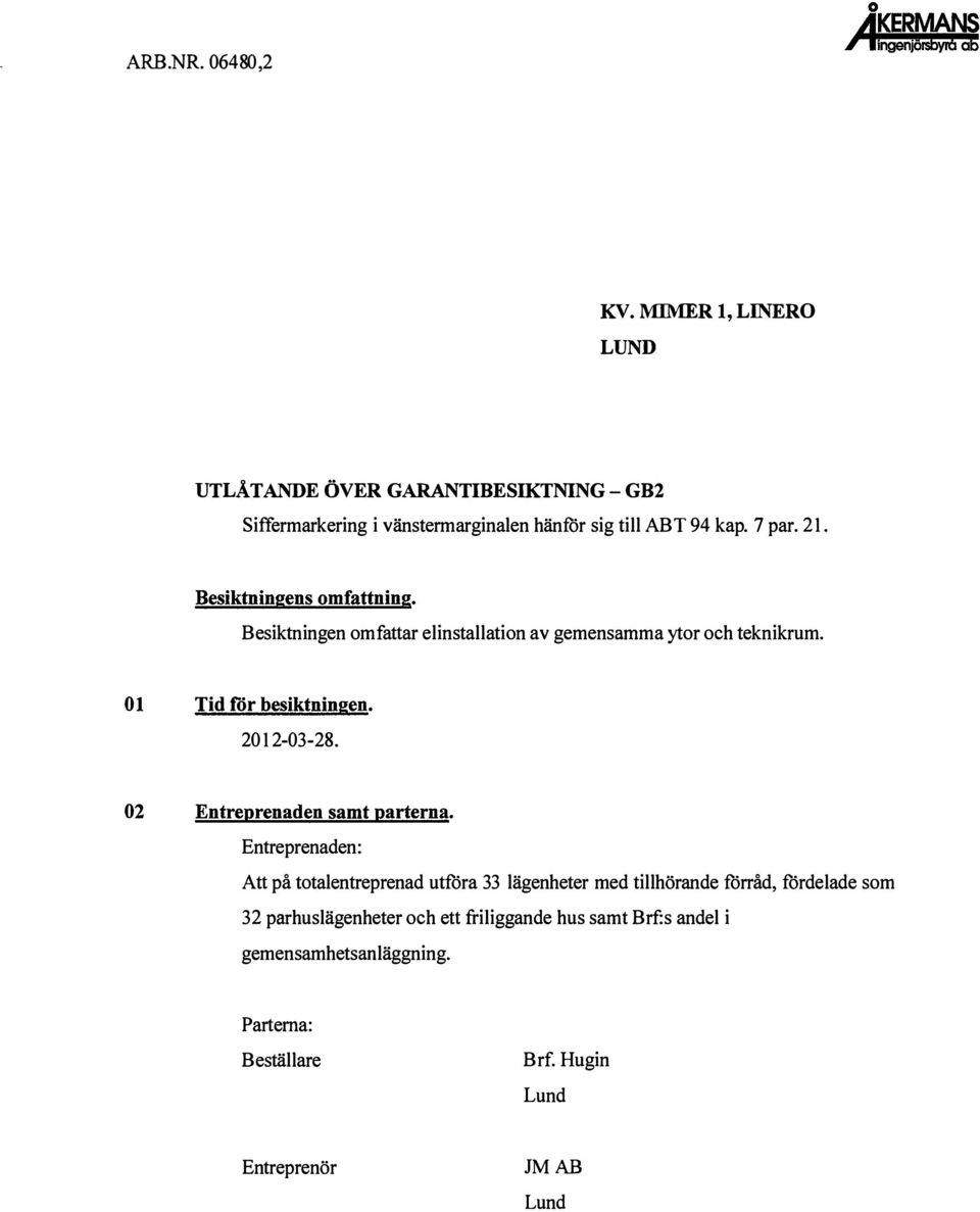 Besiktningens omfattning. Besiktningen omfattar elinstallation av gemensamma ytor och teknikrum. 01 Tid för besiktningen. 2012-03 -28.