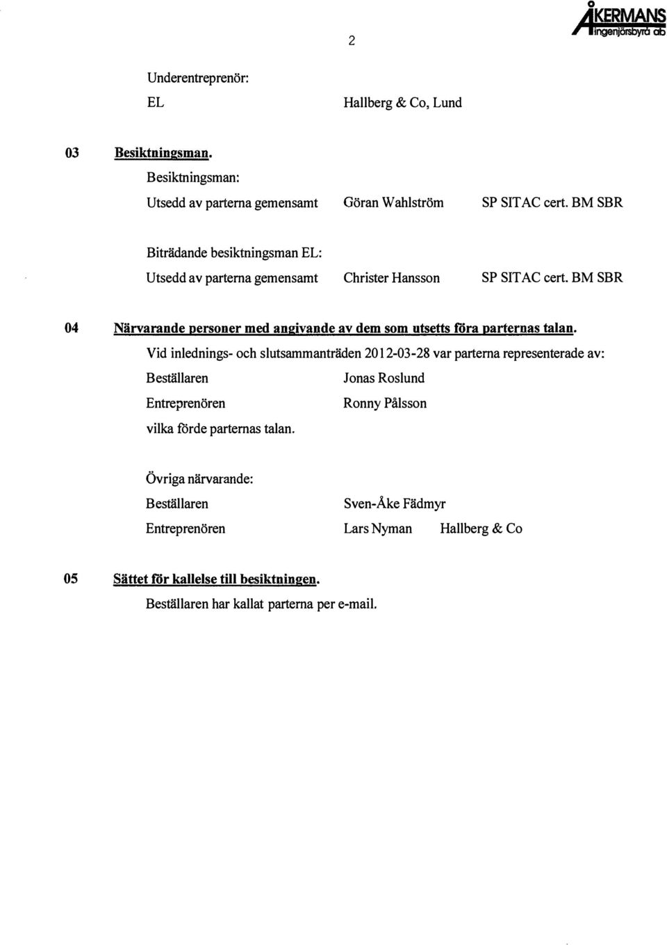 BM SBR 04 Närvarande personer med angivande av dem som utsetts fora parternas talan.