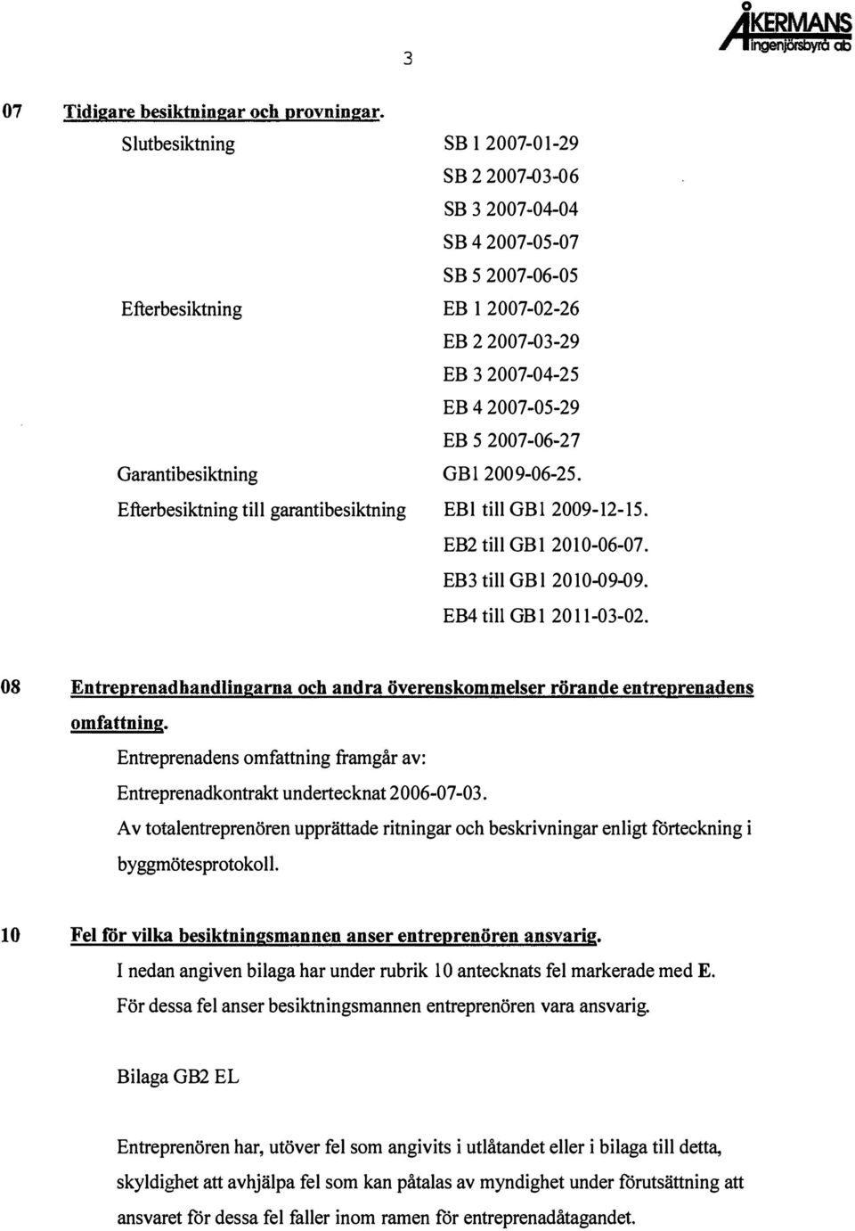 -29 EB 3 2007-04-25 EB 4 2007-05-29 EB 5 2007-06-27 GBl 2009-06-25. EBl till GBl 2009-12-15. EB2 till GB l 20 l 0-06-07. EB3 till GBl 2010-09-09. EB4 till GB l 2011-03 -02.