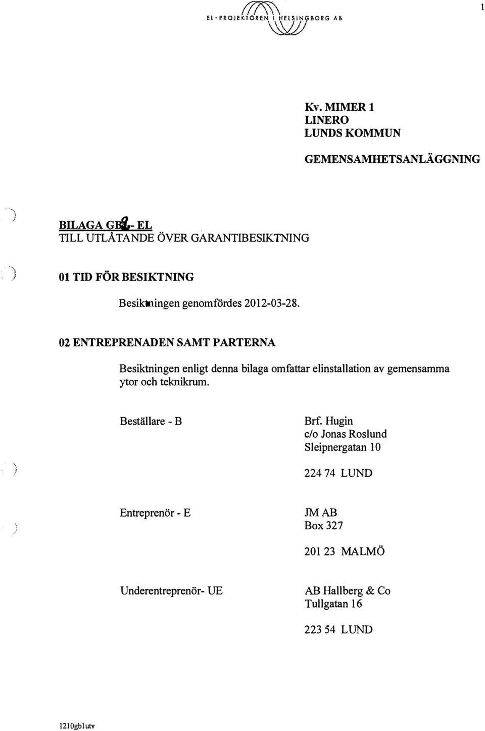 ENTREPRENADEN SAMT PARTERNA Besiktningen enligt denna bilaga omfattar elinstallation av gemensamma ytor och teknikrum.