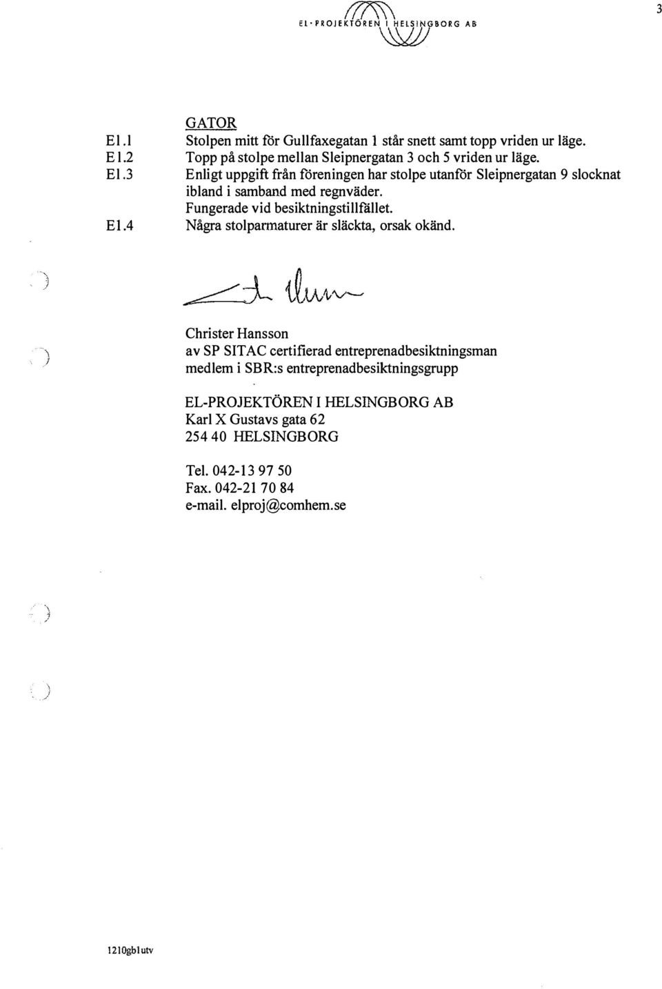 \ J Christer Hansson av SP SIT AC certifierad entreprenadbesiktningsman medlem i SBR:s entreprenadbesiktningsgrupp EL-PROJEKTÖREN I HELSINGBORG AB Karl X