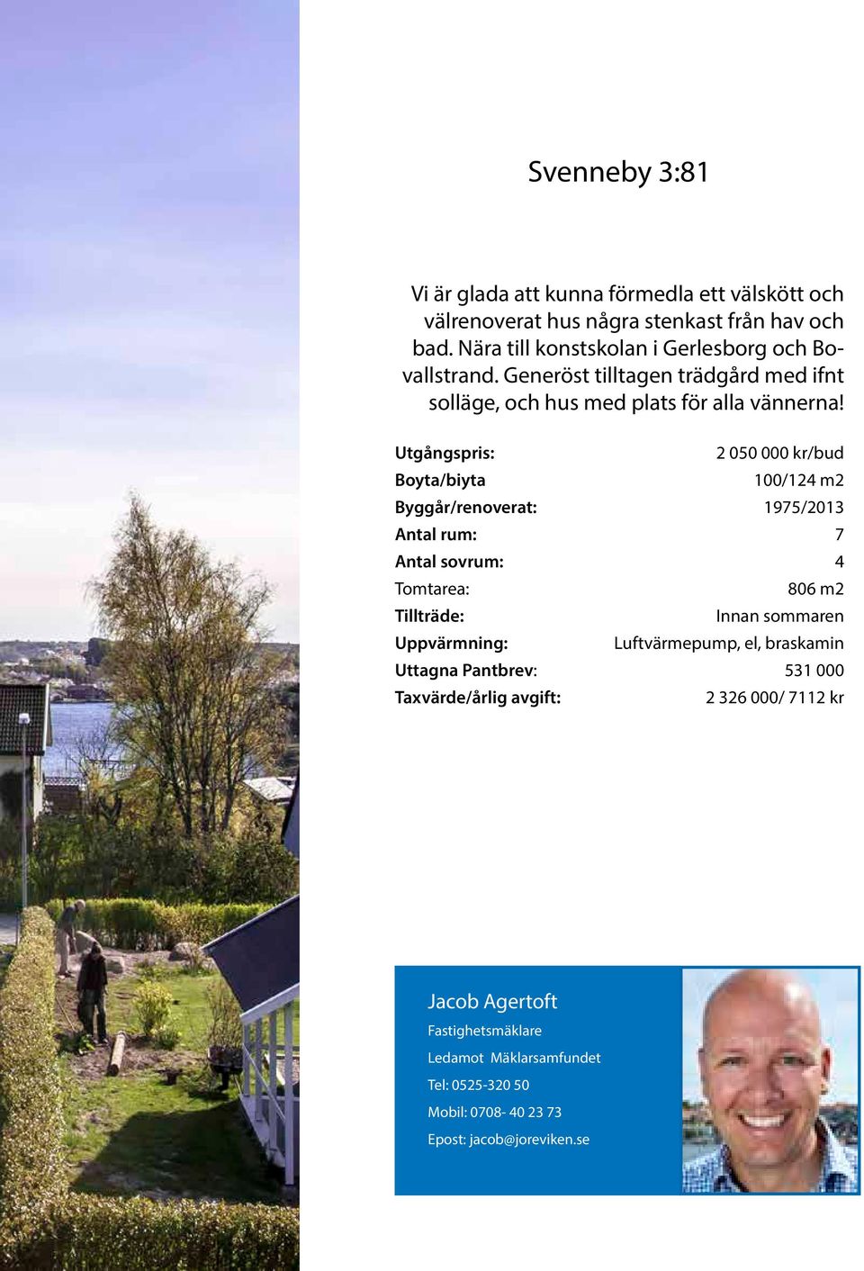 Utgångspris: Boyta/biyta 2 050 000 kr/bud 100/124 m2 Byggår/renoverat: 1975/2013 Antal rum: 7 Antal sovrum: 4 Tomtarea: 806 m2 Tillträde: Innan sommaren
