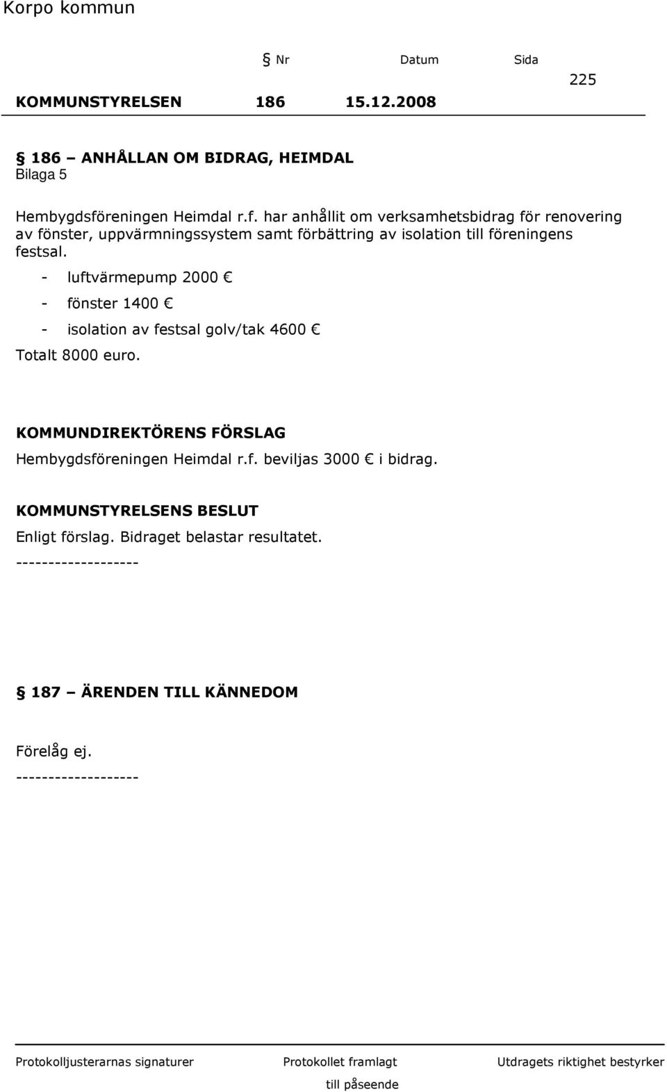 har anhållit om verksamhetsbidrag för renovering av fönster, uppvärmningssystem samt förbättring av isolation till