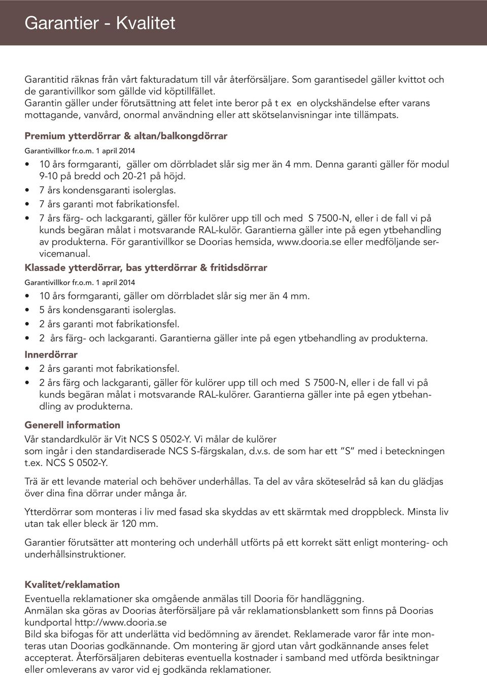 Premium ytterdörrar & altan/balkongdörrar Garantivillkor fr.o.m. 1 april 2014 10 års formgaranti, gäller om dörrbladet slår sig mer än 4 mm.