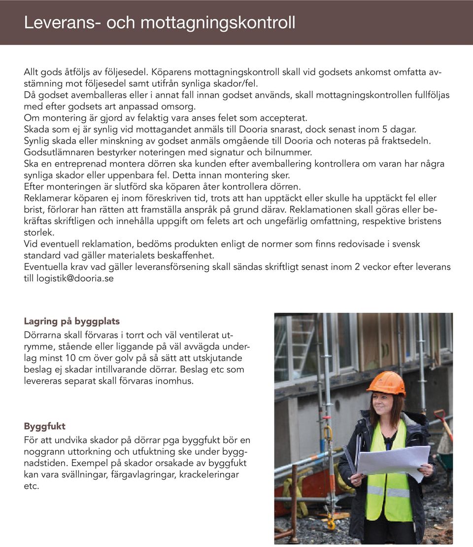 Om montering är gjord av felaktig vara anses felet som accepterat. Skada som ej är synlig vid mottagandet anmäls till Dooria snarast, dock senast inom 5 dagar.
