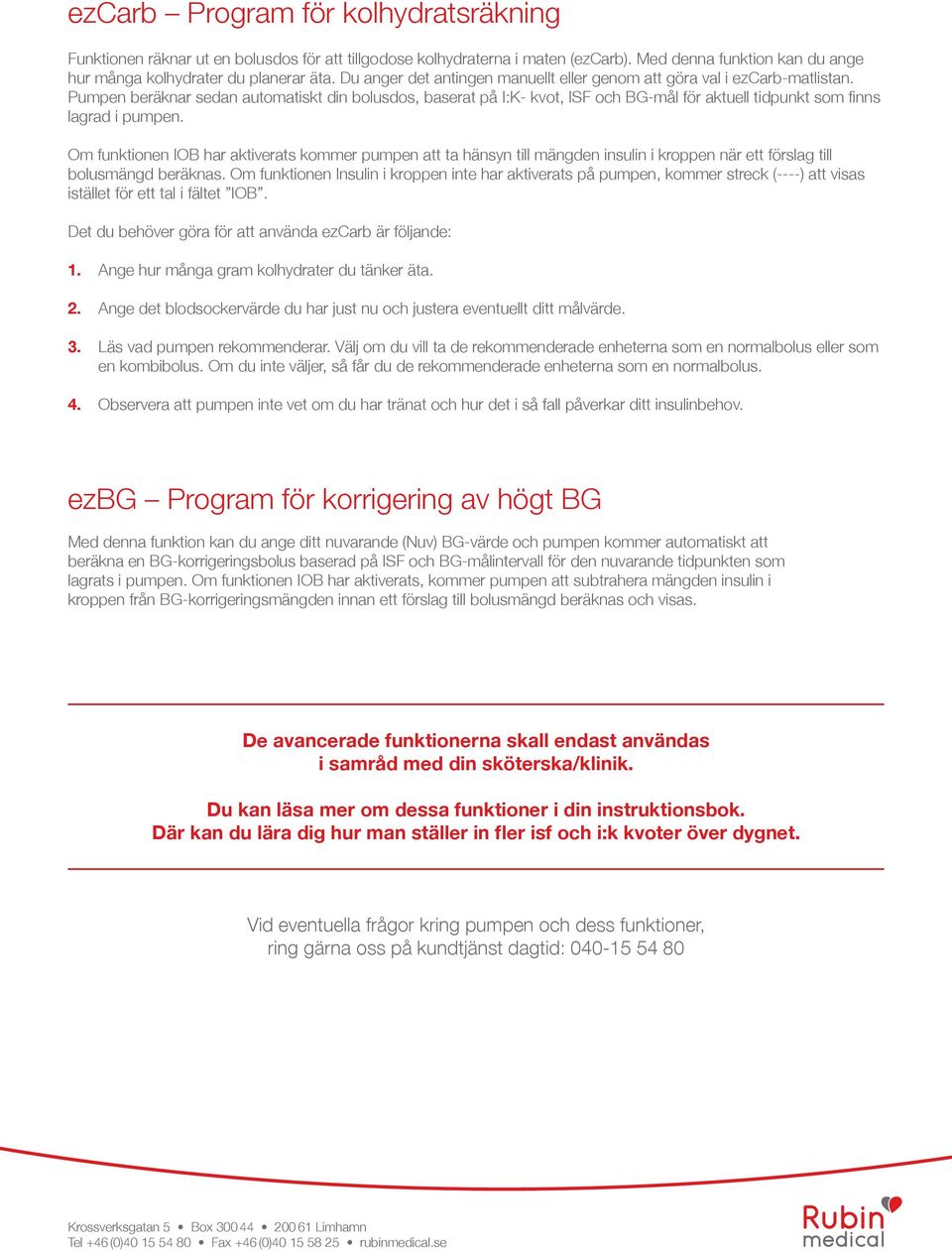 Pumpen beräknar sedan automatiskt din bolusdos, baserat på I:K- kvot, ISF och BG-mål för aktuell tidpunkt som finns lagrad i pumpen.